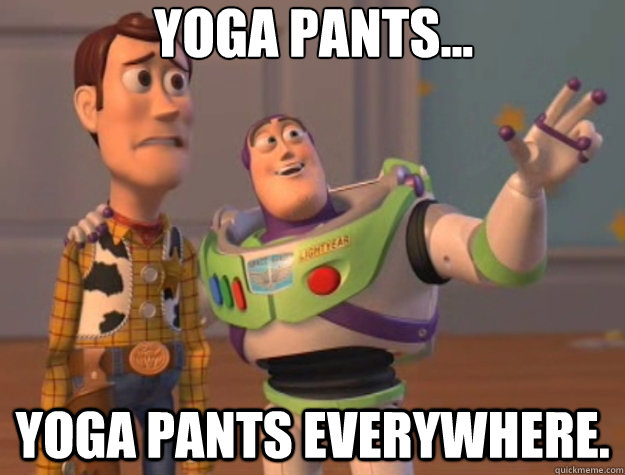 Yoga pants... yoga pants everywhere.  Toy Story