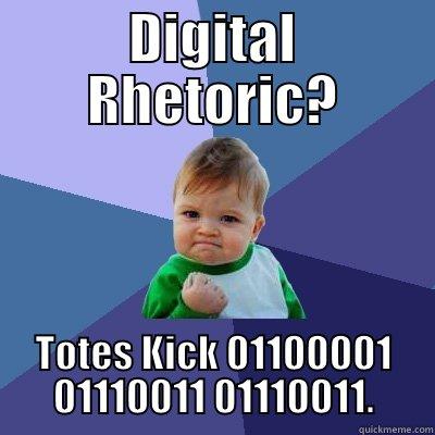 DIGITAL RHETORIC? TOTES KICK 01100001 01110011 01110011. Success Kid