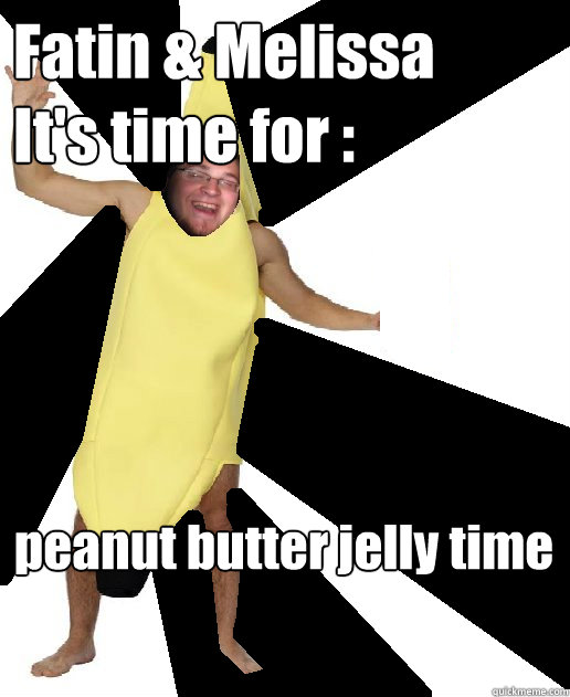Fatin & Melissa
It's time for : 
peanut butter jelly time - Fatin & Melissa
It's time for : 
peanut butter jelly time  Banana Puns