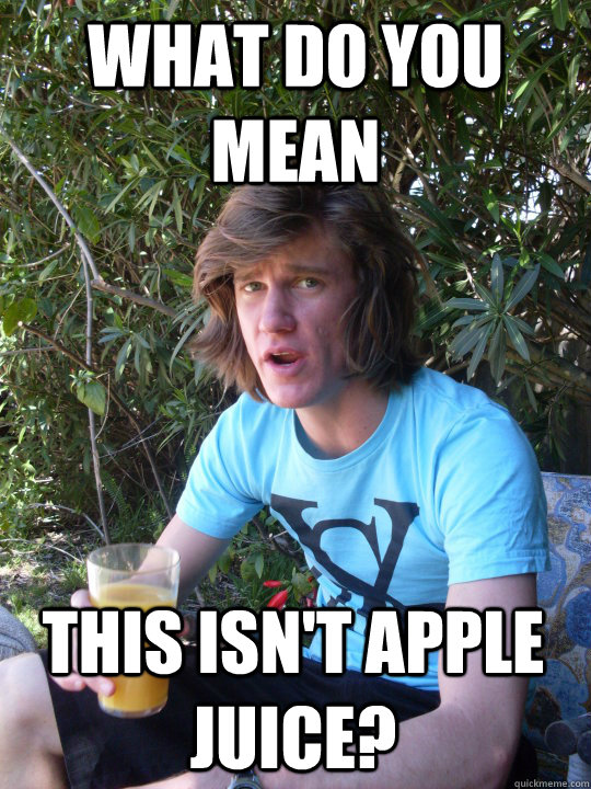 What do you mean This isn't Apple Juice? - What do you mean This isn't Apple Juice?  Graham Meme