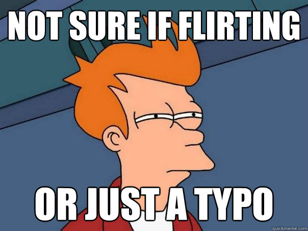 Not sure if flirting or just a typo - Not sure if flirting or just a typo  Futurama Fry