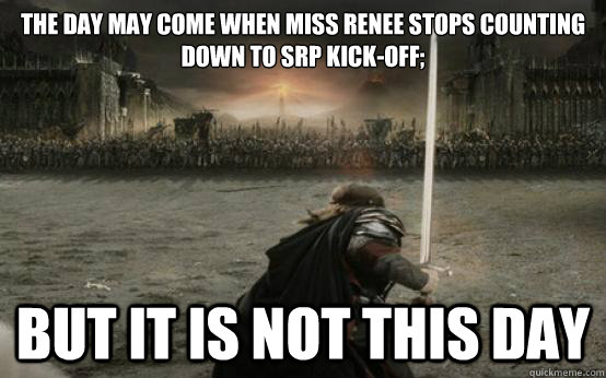 The day may come when Miss Renee stops counting down to SRP Kick-Off; BUT IT IS NOT THIS DAY  
