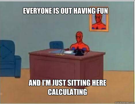 everyone is out having fun and i'm just sitting here calculating  Spiderman