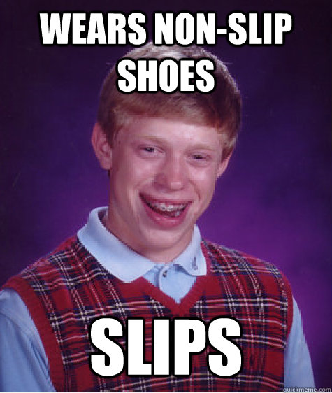 wears non-slip shoes slips  Bad Luck Brian