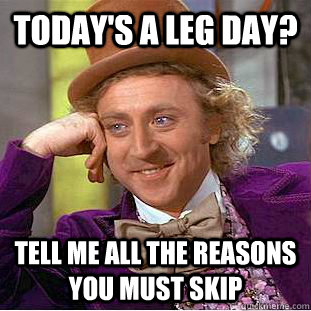 Today's a leg day? Tell me all the reasons you must skip  Condescending Wonka