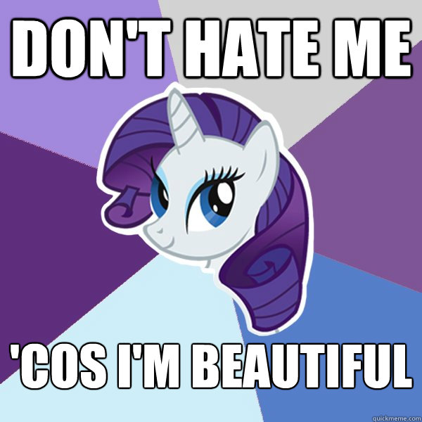 DON'T HATE ME 'COS I'M BEAUTIFUL  Rarity