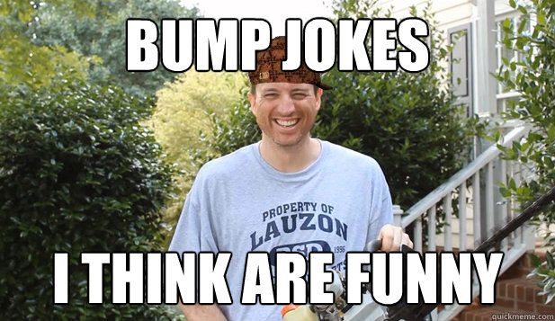 Bump Jokes i think are funny  Scumbag Commentator