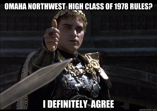 Omaha Northwest  High Class of 1978 rules? I definitely  agree  Upvoting Roman
