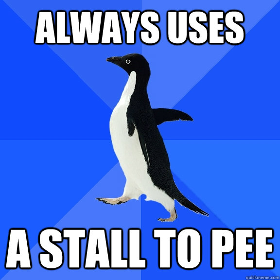 Always uses A stall to pee  Socially Awkward Penguin