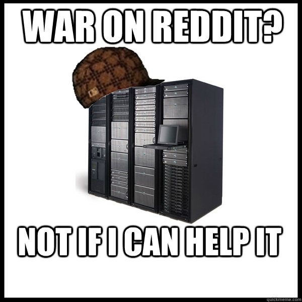 War on Reddit? Not if i can help it  Scumbag Server