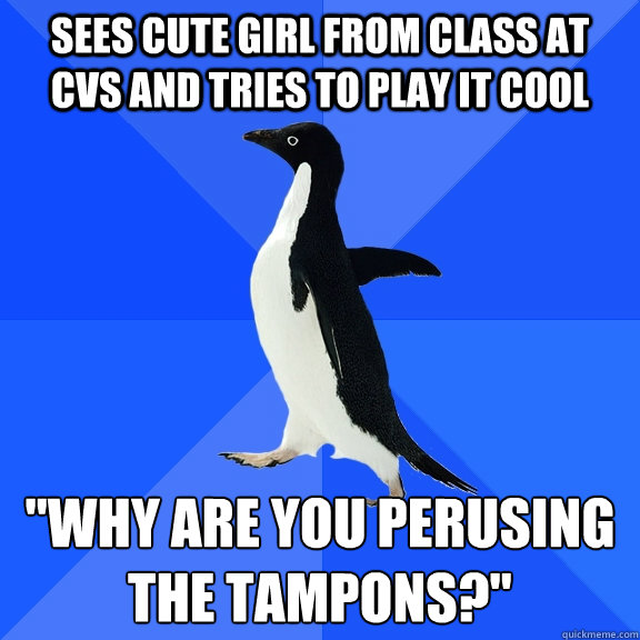 sees cute girl from class at CVS and tries to play it cool 