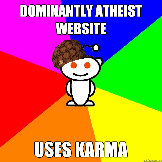 Dominantly atheist website Uses karma  Scumbag Redditor