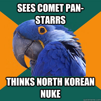 Sees comet Pan-STARRS Thinks North Korean Nuke  Paranoid Parrot