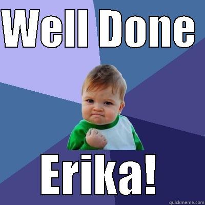 WELL DONE  ERIKA! Success Kid