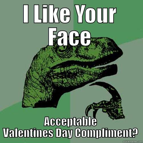 I LIKE YOUR FACE ACCEPTABLE VALENTINES DAY COMPLIMENT? Philosoraptor