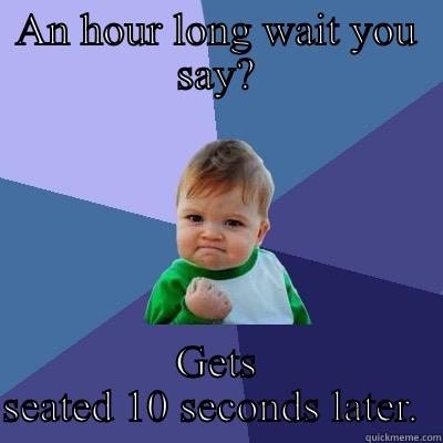 AN HOUR LONG WAIT YOU SAY? GETS SEATED 10 SECONDS LATER.  Success Kid