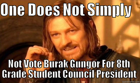 ONE DOES NOT SIMPLY    NOT VOTE BURAK GUNGOR FOR 8TH GRADE STUDENT COUNCIL PRESIDENT Boromir