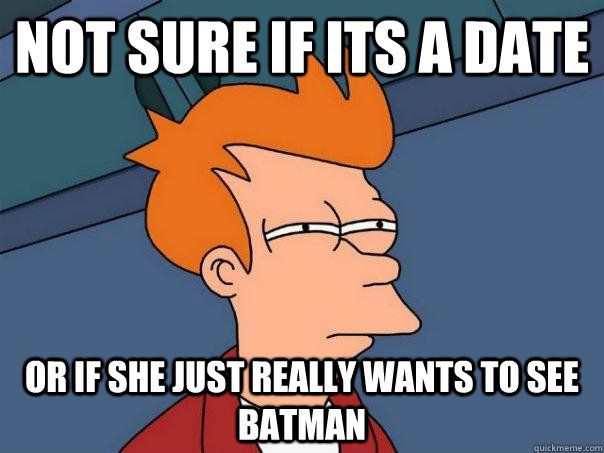 Not sure if its a date or if she just really wants to see Batman - Not sure if its a date or if she just really wants to see Batman  Futurama Fry