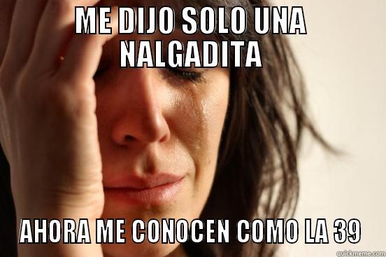 ME DIJO SOLO UNA NALGADITA AHORA ME CONOCEN COMO LA 39 First World Problems