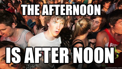 The afternoon is after noon  Sudden Clarity Clarence