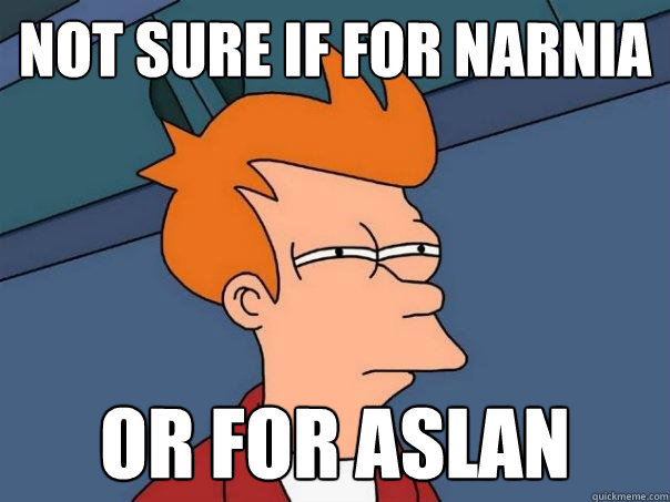 Not sure if for narnia or for aslan - Not sure if for narnia or for aslan  Futurama Fry