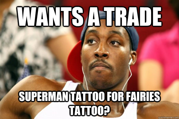 wants a trade superman tattoo for fairies tattoo?  Dwight Howard