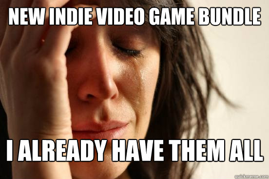 New indie video game bundle I already have them all  First World Problems