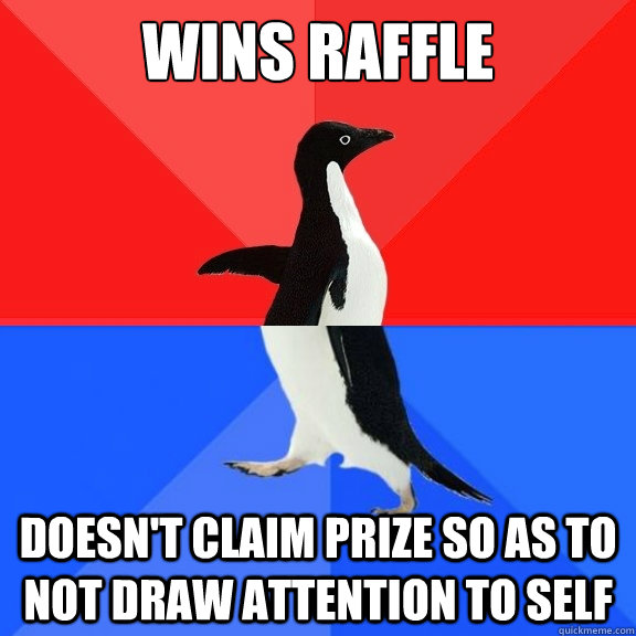 Wins raffle Doesn't claim prize so as to not draw attention to self  Socially Awksome Penguin