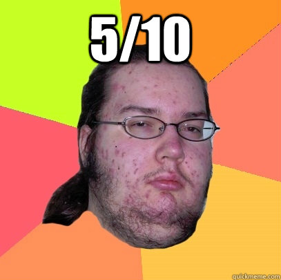 5/10   Butthurt Dweller