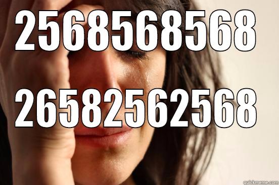 2568568568 26582562568 First World Problems