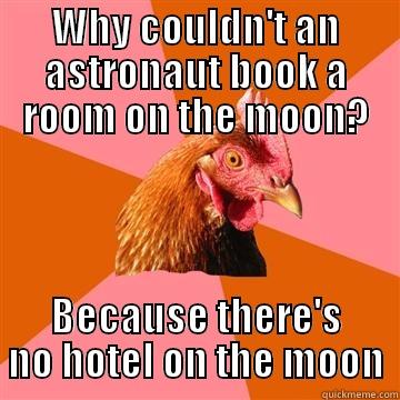 Lunar AssTronAut - WHY COULDN'T AN ASTRONAUT BOOK A ROOM ON THE MOON? BECAUSE THERE'S NO HOTEL ON THE MOON Anti-Joke Chicken