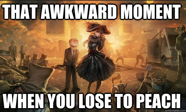 That awkward moment When you lose to peach  Peach