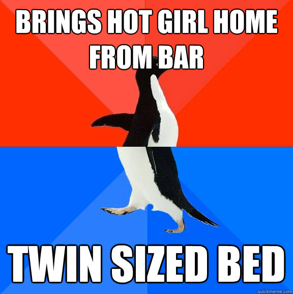 Brings hot girl home from bar twin sized bed  Socially Awesome Awkward Penguin