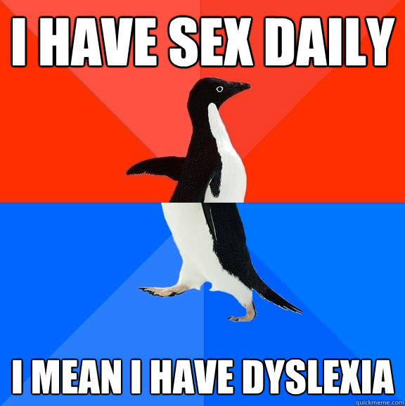 i have sex daily i mean i have dyslexia  Socially Awesome Awkward Penguin