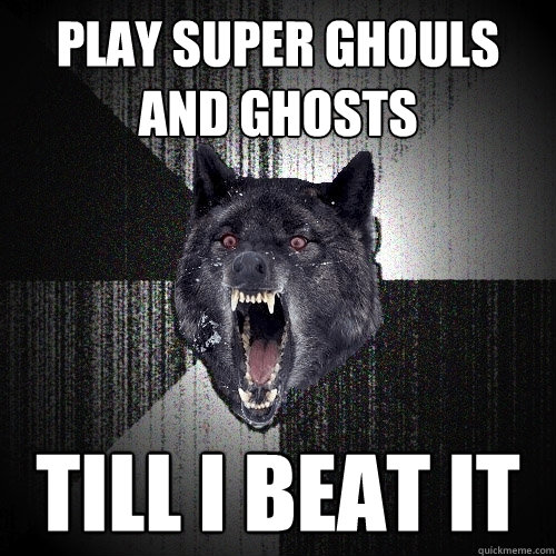PLAY SUPER GHOULS AND GHOSTS TILL I BEAT IT  Insanity Wolf