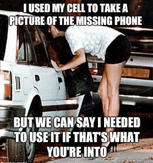 I used my cell to take a picture of the missing phone But we can say i needed to use it if that's what you're into  Karma Whore