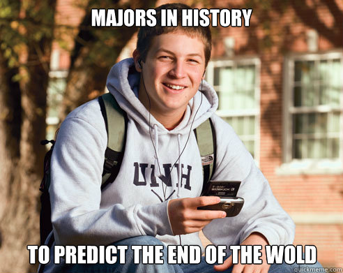 Majors in history to predict the end of the wold  College Freshman