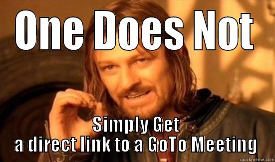 ONE DOES NOT SIMPLY GET A DIRECT LINK TO A GOTO MEETING Boromir