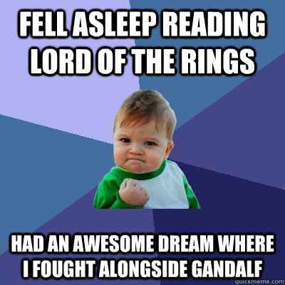 Fell Asleep Reading Lord of the Rings Had an awesome Dream where I fought alongside Gandalf  Success Kid