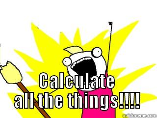  CALCULATE ALL THE THINGS!!!! All The Things