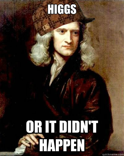 higgs or it didn't happen - higgs or it didn't happen  Scumbag Sir Isaac Newton