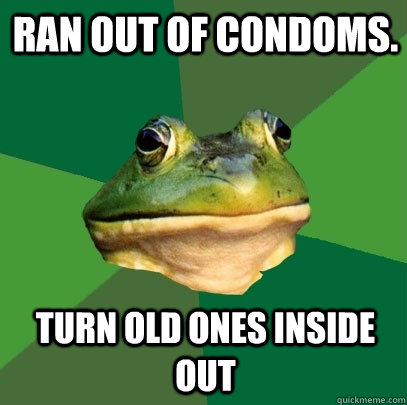 Ran out of condoms. turn old ones inside out  Foul Bachelor Frog