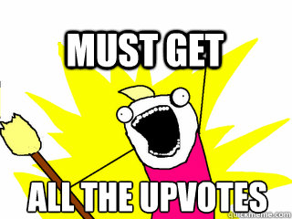 ALL the upvotes Must GET  All The Thigns