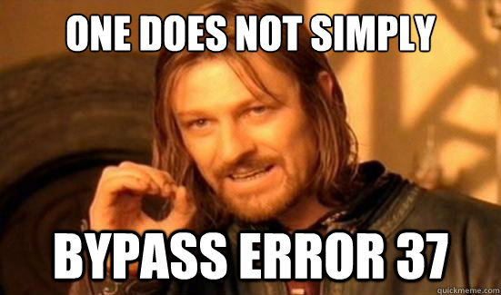 One Does Not Simply Bypass Error 37 - One Does Not Simply Bypass Error 37  Boromir