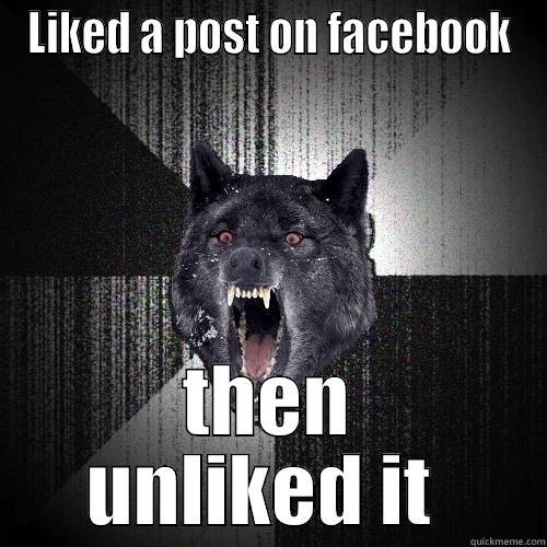 LIKED A POST ON FACEBOOK THEN UNLIKED IT  Insanity Wolf