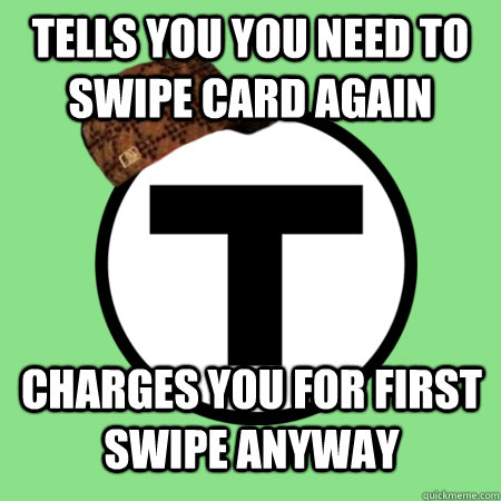 Tells you you need to swipe card again Charges you for first swipe anyway  