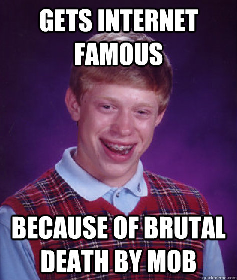 gets internet famous  because of brutal death by mob  Badluckbrian