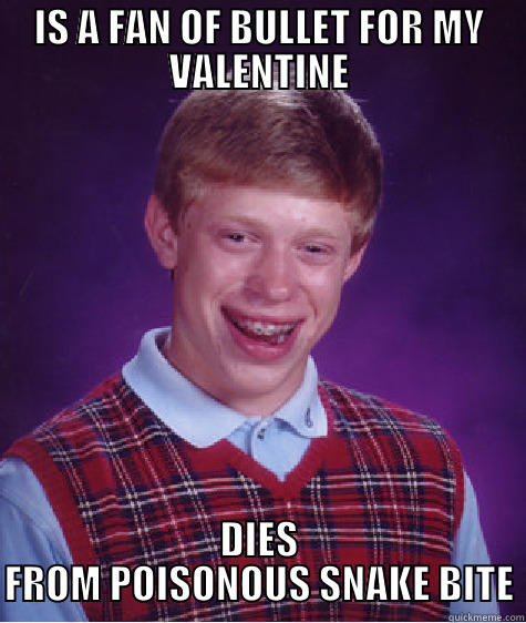 IS A FAN OF BULLET FOR MY VALENTINE DIES FROM POISONOUS SNAKE BITE Bad Luck Brian