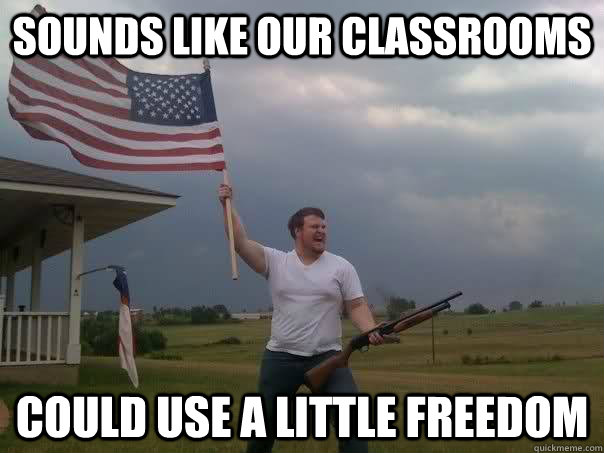 Sounds like our classrooms could use a little freedom - Sounds like our classrooms could use a little freedom  Overly Patriotic American