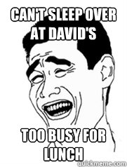 can't sleep over at david's too busy for lunch  Yao meme
